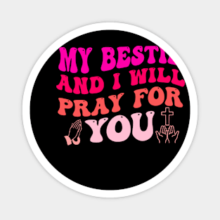 My Bestie And I Will PRAY For You Magnet